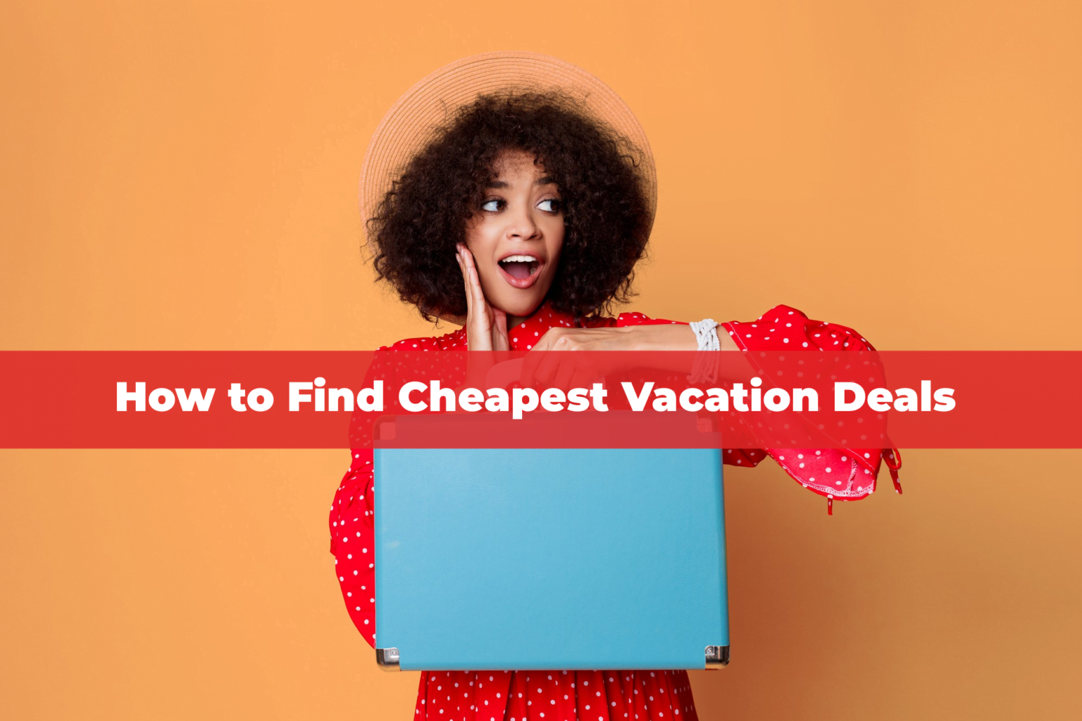 How to Find Cheapest Vacation Deals