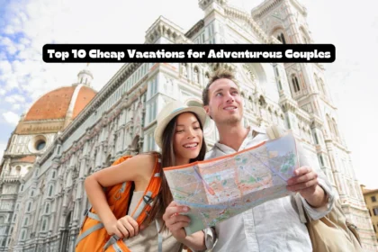 Top 10 Cheap Vacations for Adventurous Couples