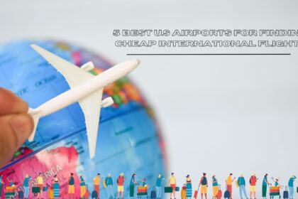 5 Best U.S Airports for Finding Cheap International Flights