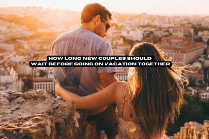 How Long New Couples Should Wait Before Going on Vacation Together, According to Therapists 15 How Long New Couples Should Wait Before Going on Vacation Together