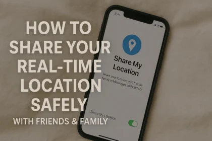 How to Share Your Real-Time Location Safely with Friends & Family